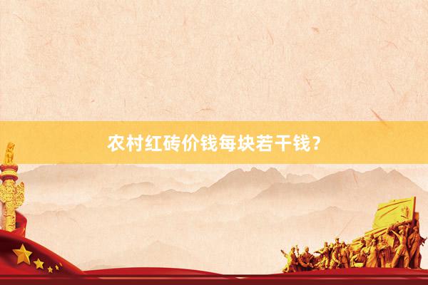 农村红砖价钱每块若干钱？