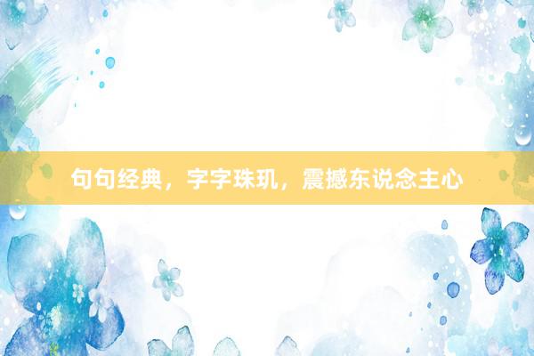 句句经典，字字珠玑，震撼东说念主心
