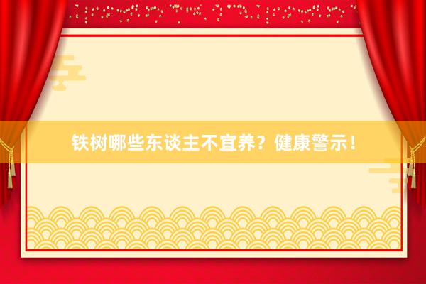 铁树哪些东谈主不宜养？健康警示！