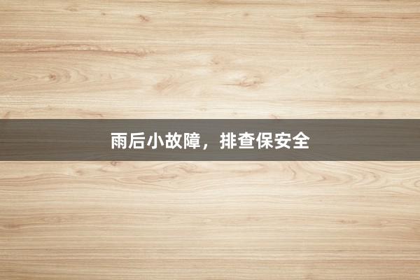 雨后小故障，排查保安全